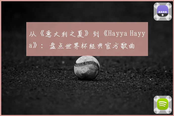 从《意大利之夏》到《Hayya Hayya》：盘点世界杯经典官方歌曲