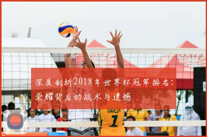 深度剖析2018年世界杯冠军排名：荣耀背后的战术与遗憾