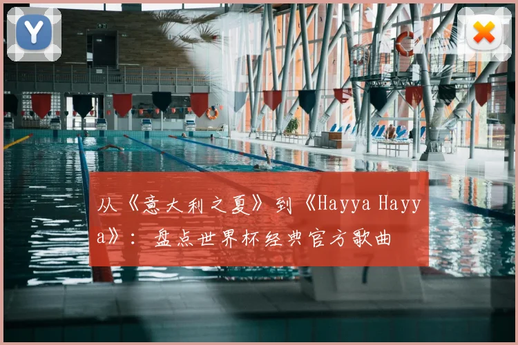从《意大利之夏》到《Hayya Hayya》：盘点世界杯经典官方歌曲