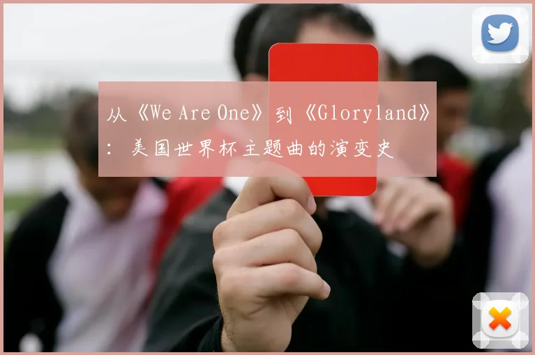 从《We Are One》到《Gloryland》：美国世界杯主题曲的演变史
